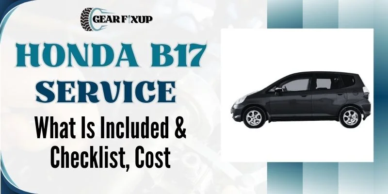 Honda B17 Service [What Is Included & Checklist, Cost]